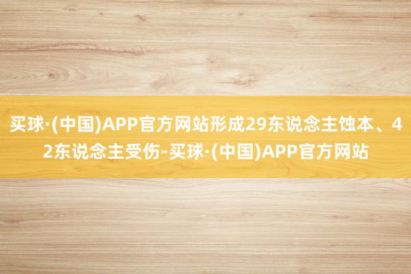 买球·(中国)APP官方网站形成29东说念主蚀本、42东说念主受伤-买球·(中国)APP官方网站
